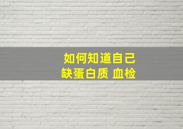 如何知道自己缺蛋白质 血检